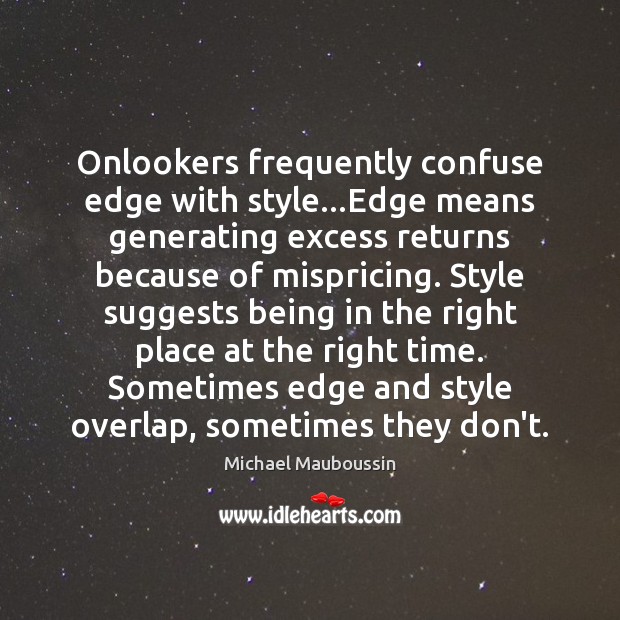 Onlookers frequently confuse edge with style…Edge means generating excess returns because Michael Mauboussin Picture Quote