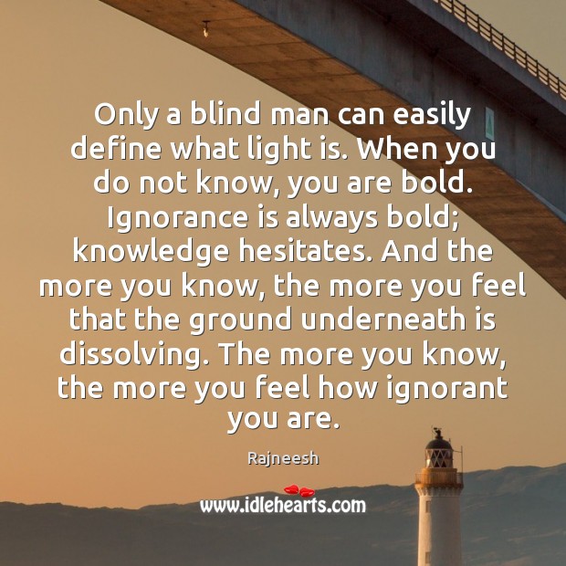 Only a blind man can easily define what light is. When you Ignorance Quotes Image