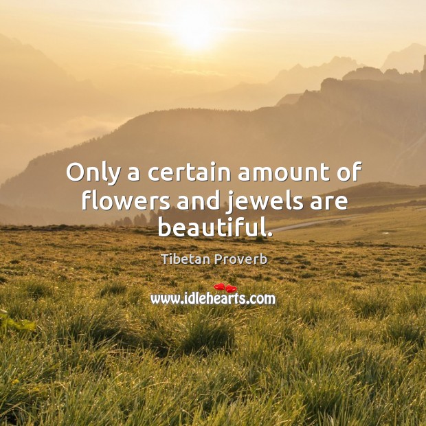 Only a certain amount of flowers and jewels are beautiful. Tibetan Proverbs Image
