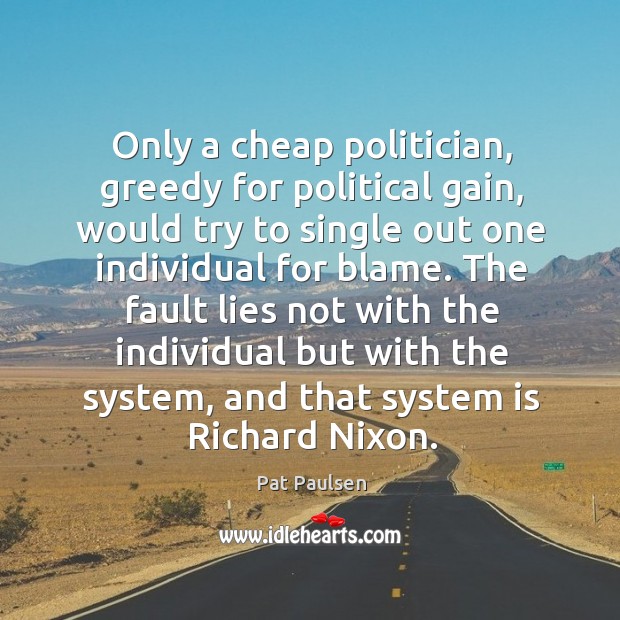 Only a cheap politician, greedy for political gain, would try to single Pat Paulsen Picture Quote