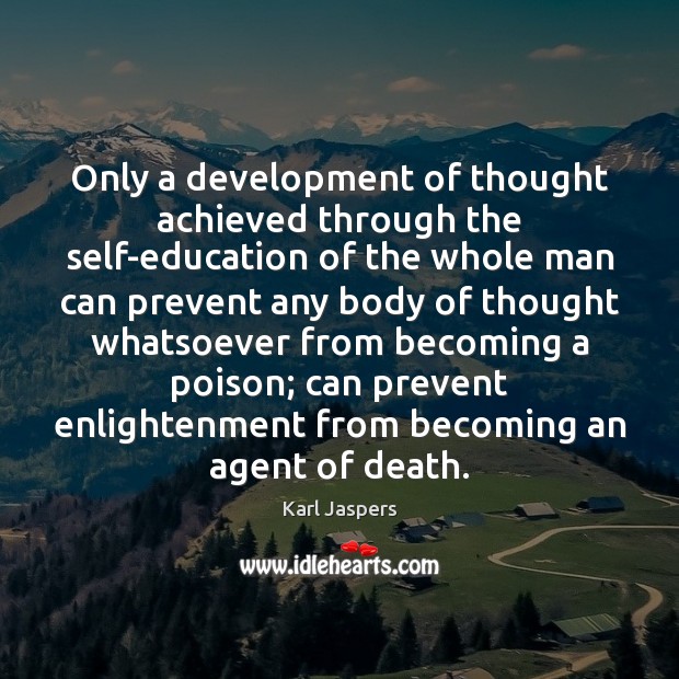 Only a development of thought achieved through the self-education of the whole Karl Jaspers Picture Quote