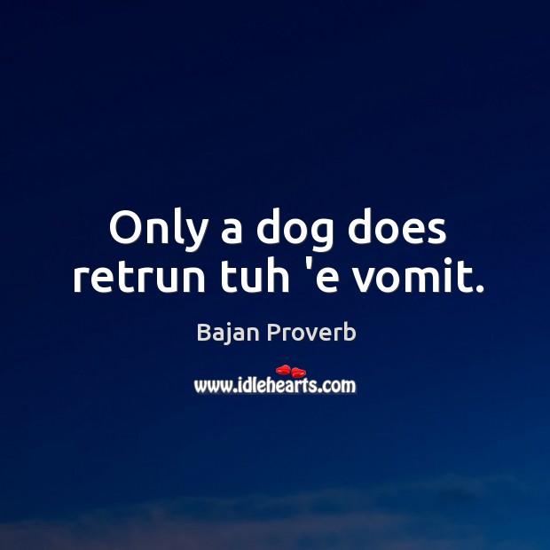 Only a dog does retrun tuh ‘e vomit. Bajan Proverbs Image
