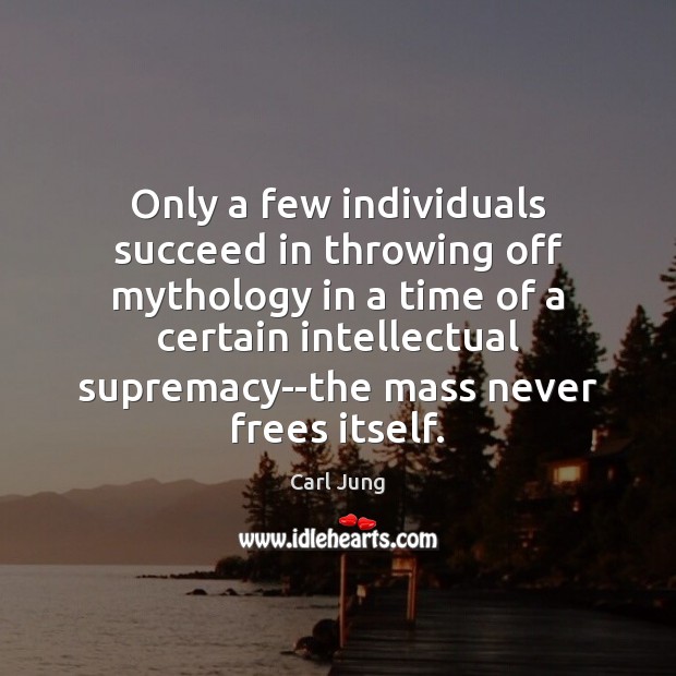 Only a few individuals succeed in throwing off mythology in a time Carl Jung Picture Quote
