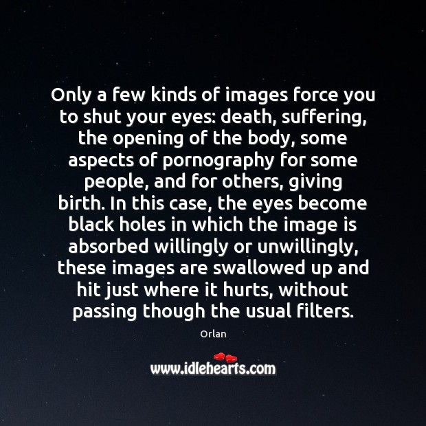 Only a few kinds of images force you to shut your eyes: Orlan Picture Quote