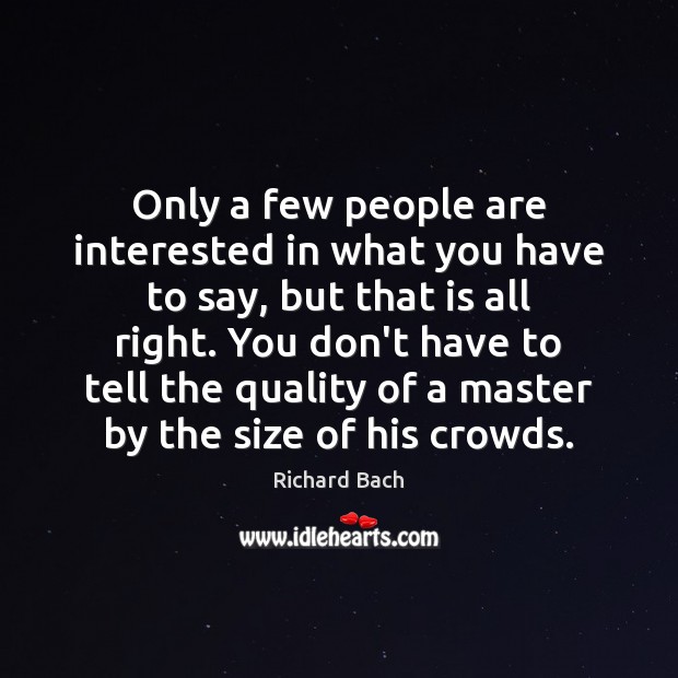 Only a few people are interested in what you have to say, Richard Bach Picture Quote