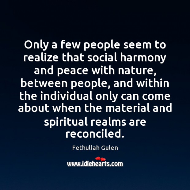 Only a few people seem to realize that social harmony and peace Fethullah Gulen Picture Quote