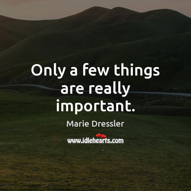 Only a few things are really important. Marie Dressler Picture Quote