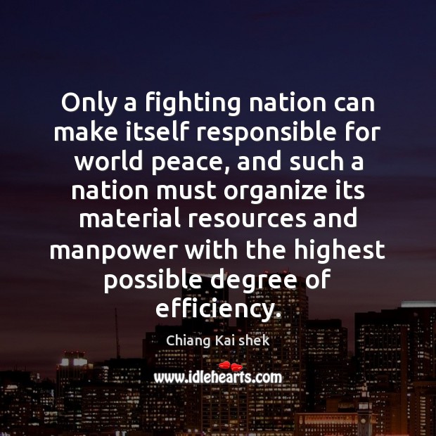 Only a fighting nation can make itself responsible for world peace, and Chiang Kai shek Picture Quote