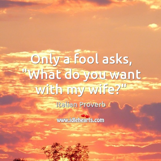 Only a fool asks, “what do you want with my wife?” Image