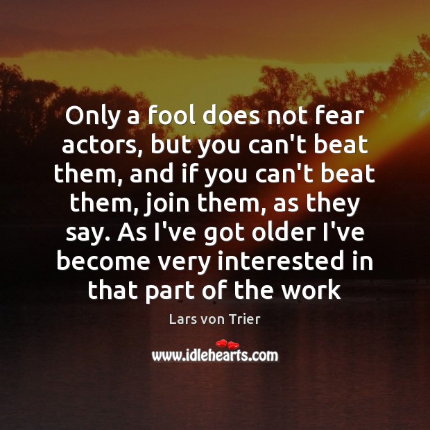 Only a fool does not fear actors, but you can’t beat them, Fools Quotes Image