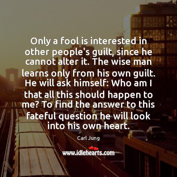 Only a fool is interested in other people’s guilt, since he cannot Carl Jung Picture Quote