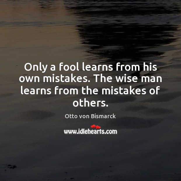 Only a fool learns from his own mistakes. The wise man learns from the mistakes of others. Wise Quotes Image