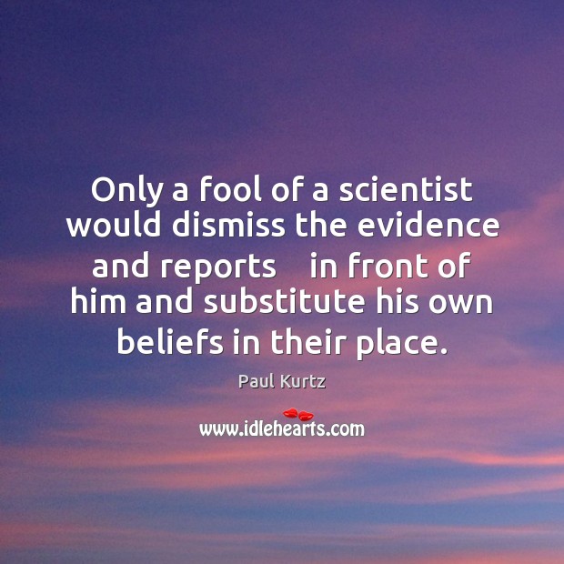Only a fool of a scientist would dismiss the evidence and reports Image
