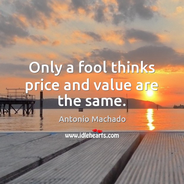 Only a fool thinks price and value are the same. Fools Quotes Image