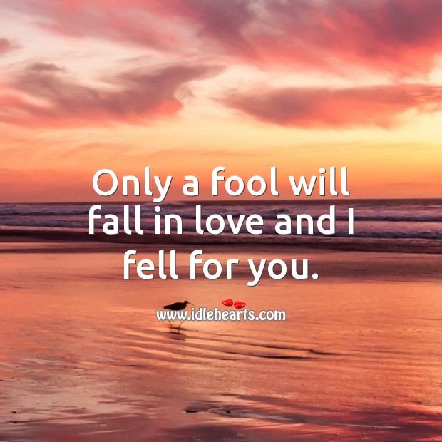 Only a fool will fall in love and I fell for you. Romantic Love Quotes Image