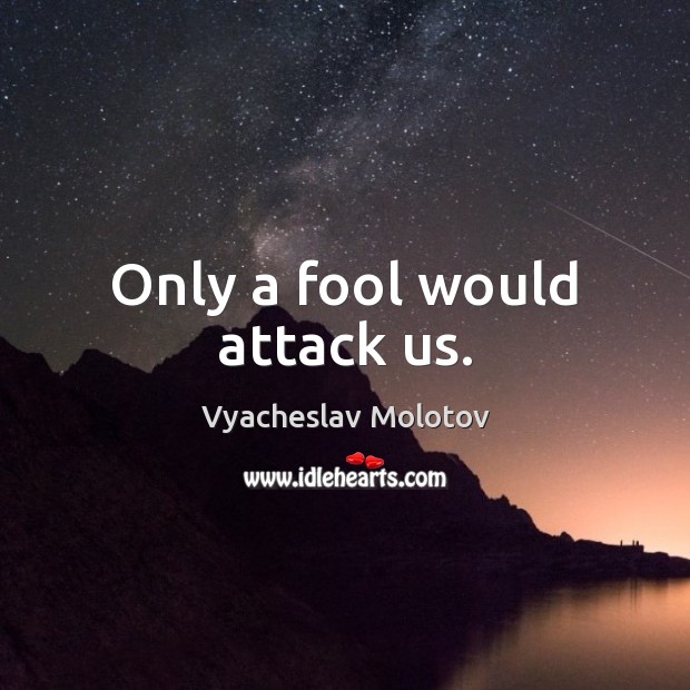 Only a fool would attack us. Fools Quotes Image