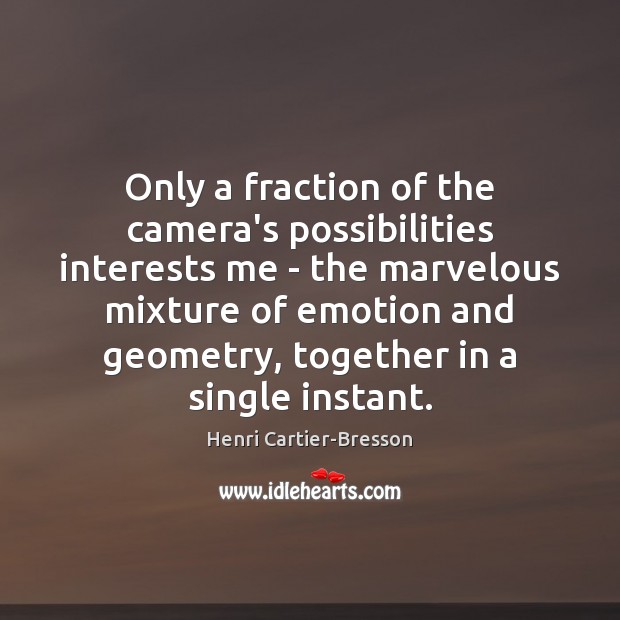 Only a fraction of the camera’s possibilities interests me – the marvelous Henri Cartier-Bresson Picture Quote