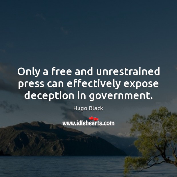 Only a free and unrestrained press can effectively expose deception in government. Hugo Black Picture Quote