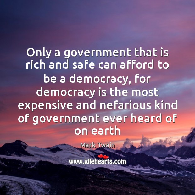 Only a government that is rich and safe can afford to be Mark Twain Picture Quote