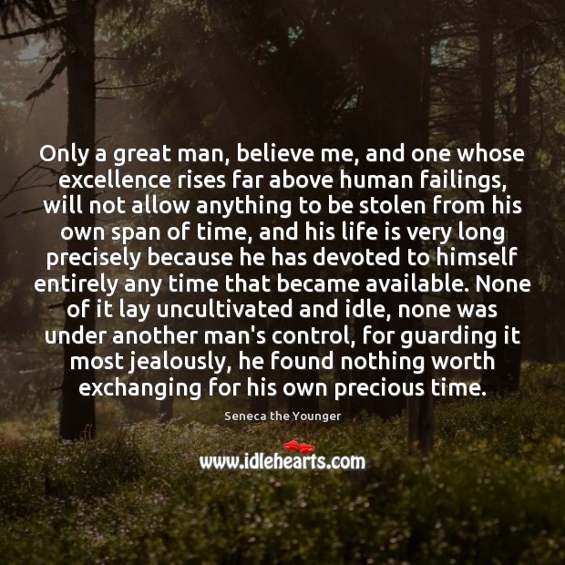Only a great man, believe me, and one whose excellence rises far Seneca the Younger Picture Quote