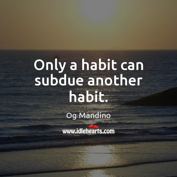 Only a habit can subdue another habit. Og Mandino Picture Quote