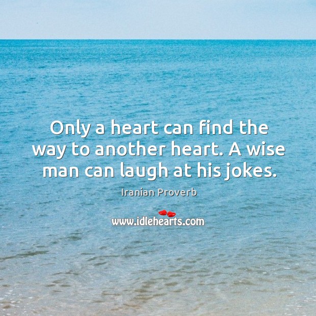 Only a heart can find the way to another heart. Iranian Proverbs Image
