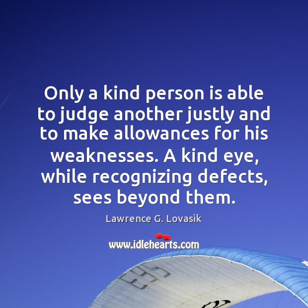 Only a kind person is able to judge another justly and to Lawrence G. Lovasik Picture Quote