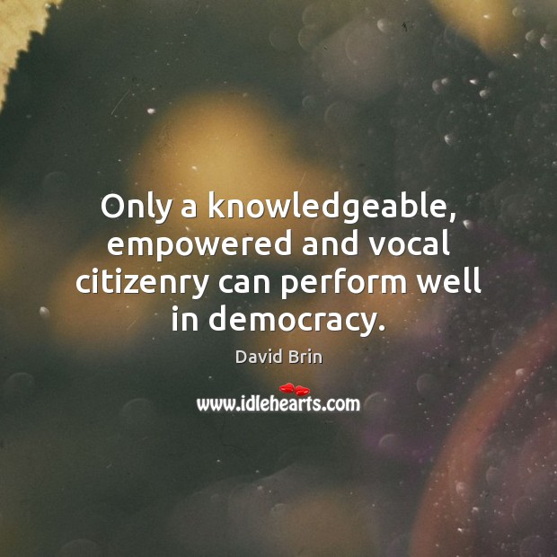 Only a knowledgeable, empowered and vocal citizenry can perform well in democracy. Image