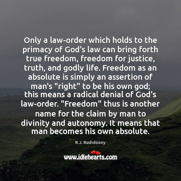 Only a law-order which holds to the primacy of God’s law can R.J. Rushdoony Picture Quote
