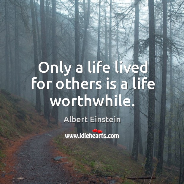 Only a life lived for others is a life worthwhile. Image