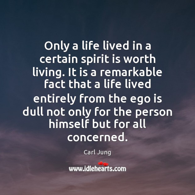 Only a life lived in a certain spirit is worth living. It Carl Jung Picture Quote
