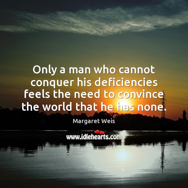 Only a man who cannot conquer his deficiencies feels the need to Margaret Weis Picture Quote