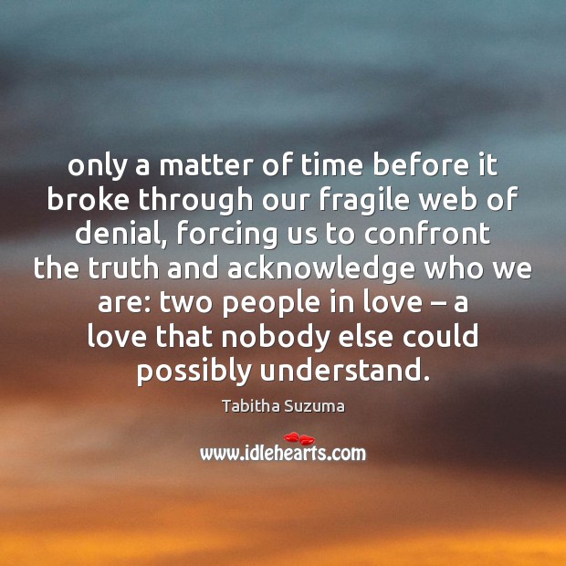 Only a matter of time before it broke through our fragile web Tabitha Suzuma Picture Quote