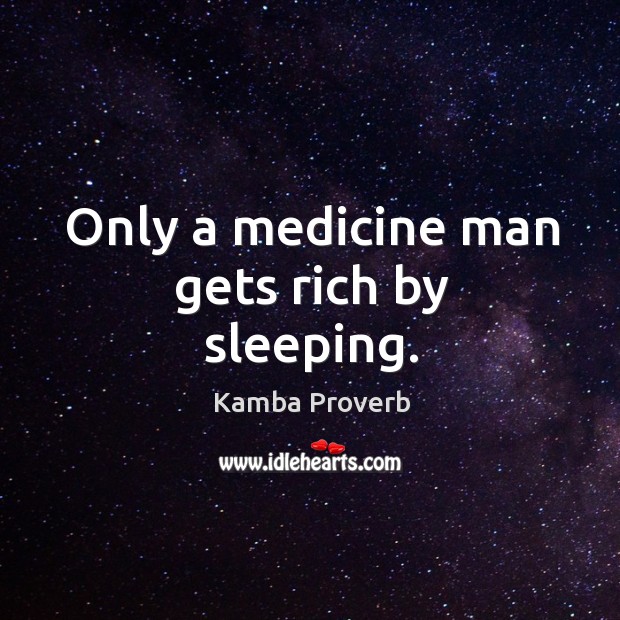 Only a medicine man gets rich by sleeping. Kamba Proverbs Image