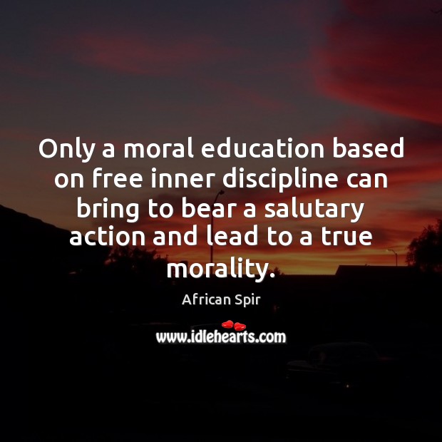 Only a moral education based on free inner discipline can bring to African Spir Picture Quote
