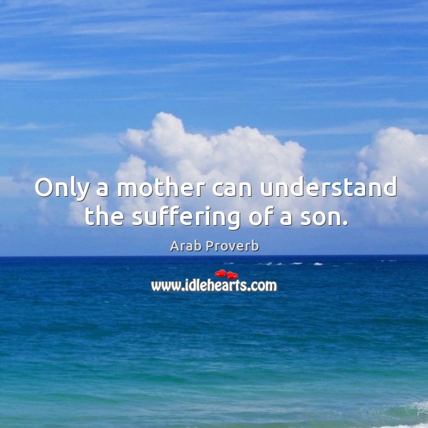 Only a mother can understand the suffering of a son. Arab Proverbs Image