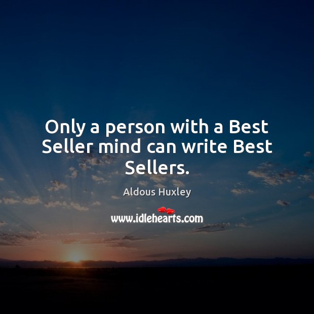 Only a person with a Best Seller mind can write Best Sellers. Aldous Huxley Picture Quote