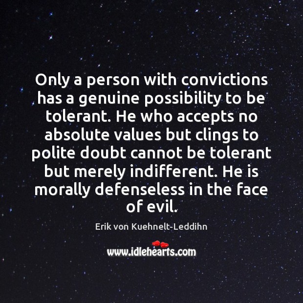 Only a person with convictions has a genuine possibility to be tolerant. Erik von Kuehnelt-Leddihn Picture Quote