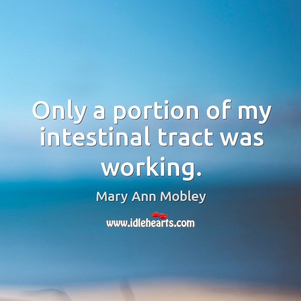 Only a portion of my intestinal tract was working. Mary Ann Mobley Picture Quote
