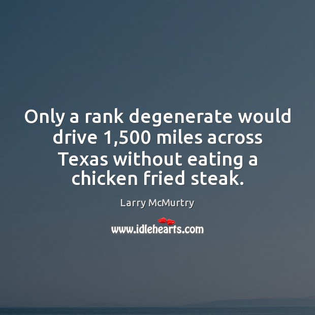 Only a rank degenerate would drive 1,500 miles across Texas without eating a Image