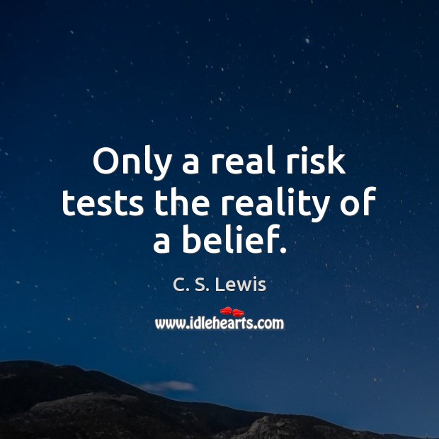 Only a real risk tests the reality of a belief. C. S. Lewis Picture Quote