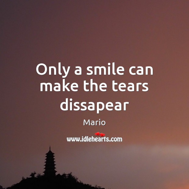 Only a smile can make the tears dissapear Mario Picture Quote