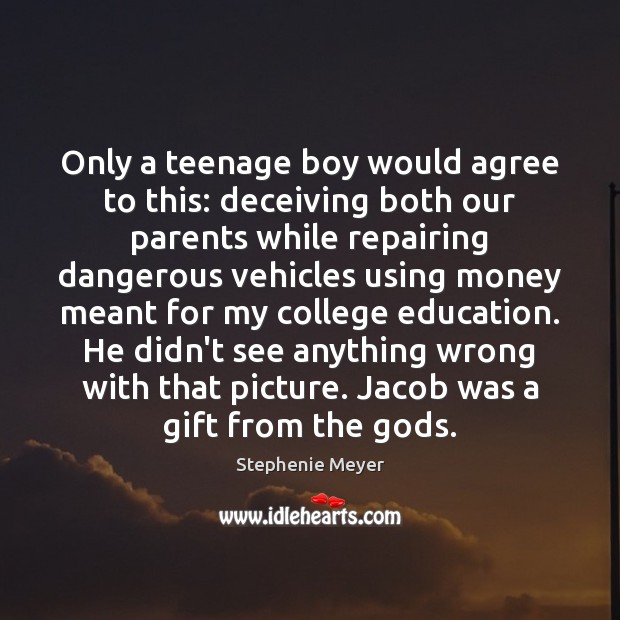 Only a teenage boy would agree to this: deceiving both our parents Stephenie Meyer Picture Quote
