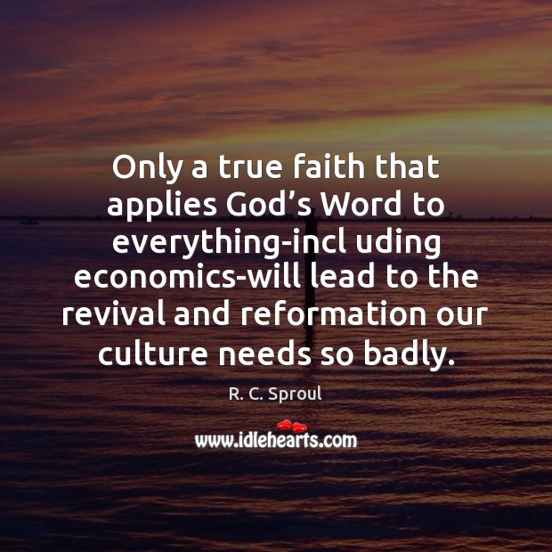 Only a true faith that applies God’s Word to everything-incl uding R. C. Sproul Picture Quote