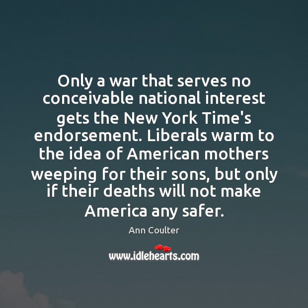 Only a war that serves no conceivable national interest gets the New Ann Coulter Picture Quote