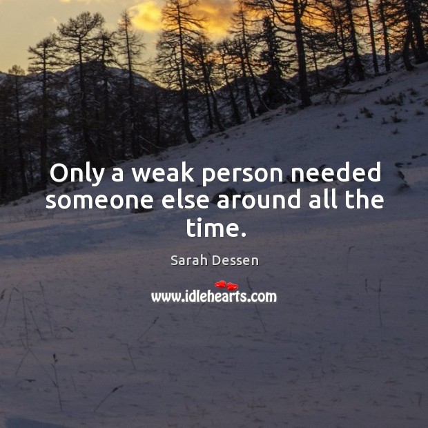 Only a weak person needed someone else around all the time. Image