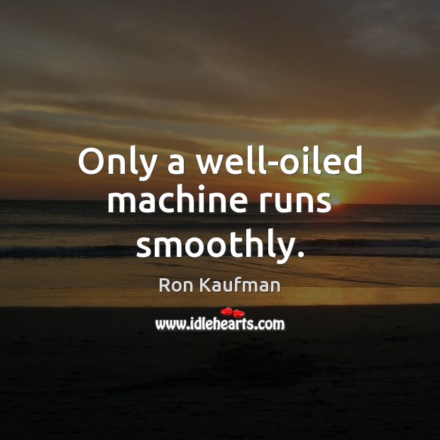 Only a well-oiled machine runs smoothly. Image