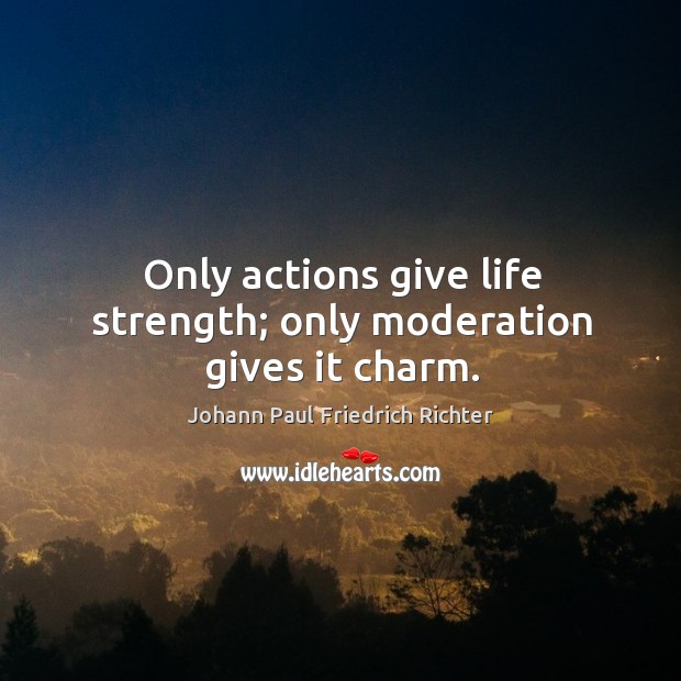 Only actions give life strength; only moderation gives it charm. Image