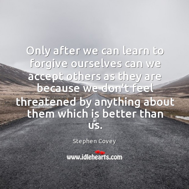Only after we can learn to forgive ourselves can we accept others Stephen Covey Picture Quote