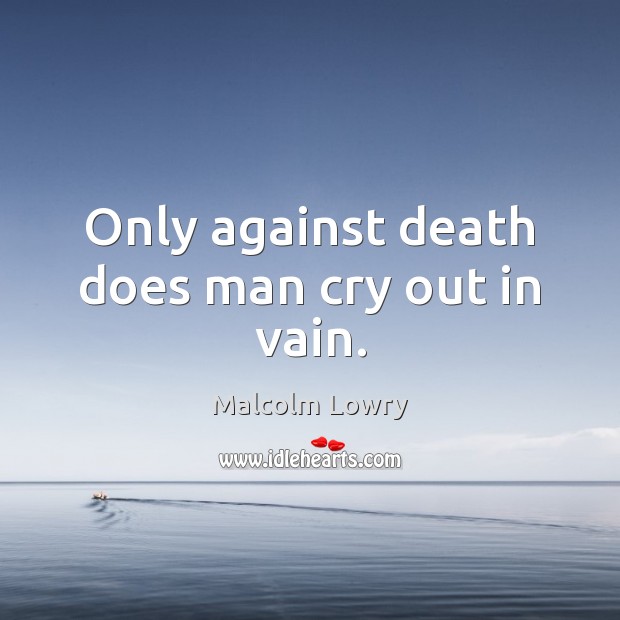 Only against death does man cry out in vain. Image